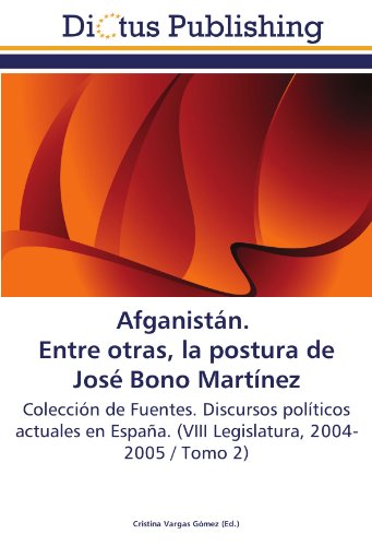 Afganistán. Entre otras, la postura de José Bono Martínez: Colección de Fuentes. Discursos políticos actuales en España. (VIII Legislatura, 2004-2005 / Tomo 2)