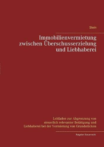 Immobilienvermietung zwischen Überschusserzielung und Liebhaberei: Leitfaden zur Abgrenzung von steuerlich relevanter Betätigung und Liebhaberei bei der Vermietung von Grundstücken