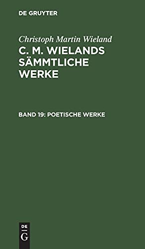 Poetische Werke: CMWSW-B, Band 19 (Christoph Martin Wieland: C. M. Wielands Sämmtliche Werke)