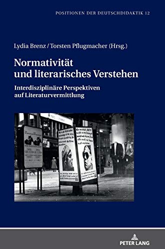Normativität und literarisches Verstehen: Interdisziplinäre Perspektiven auf Literaturvermittlung (Positionen der Deutschdidaktik: Theorie und Empirie, Band 12)