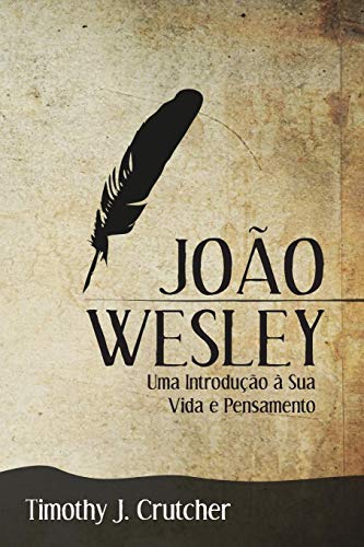 João Wesley: Uma Introdução à Sua Vida e Pensamento