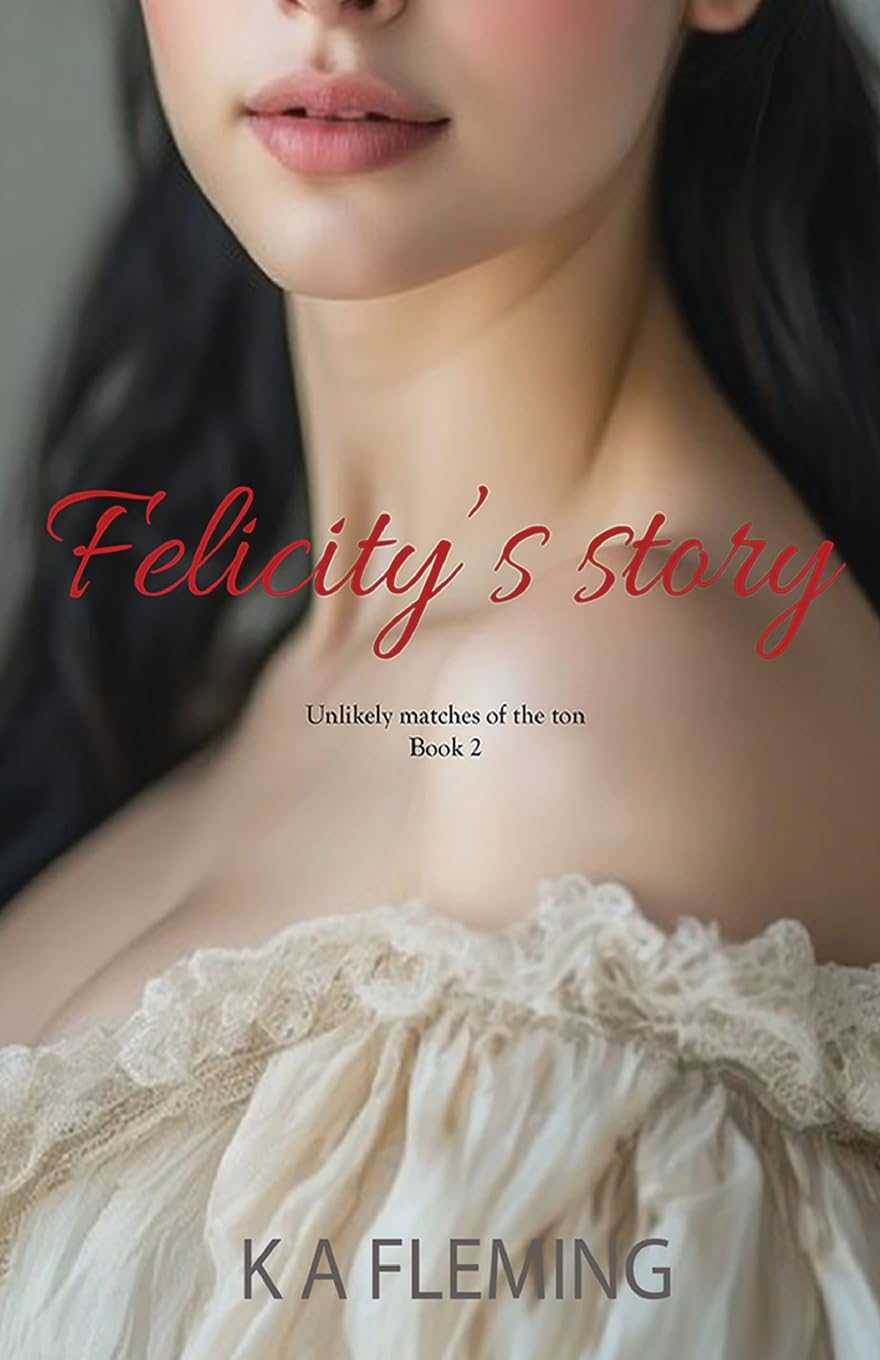 Felicity's story: Unlikely matches of the ton: A Steamy Regency Romance (Unlikely matches of the ton - Book 2)