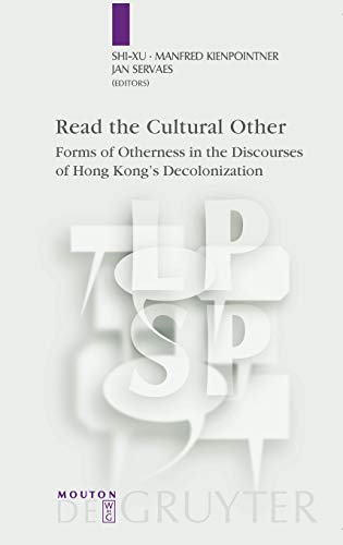 Read the Cultural Other: Forms of Otherness in the Discourses of Hong Kong's Decolonization (Language, Power and Social Process [LPSP], 14)