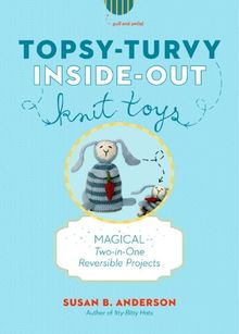 Topsy-Turvy Inside-Out Knit Toys: Magical Two-in-One Reversible Projects