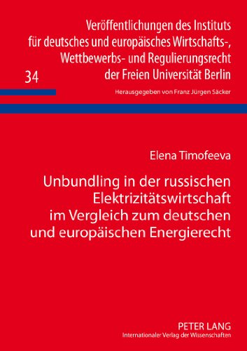 Unbundling in der russischen Elektrizitätswirtschaft im Vergleich zum deutschen und europäischen Energierecht (Veröffentlichungen des Instituts für ... der Freien Universität Berlin)
