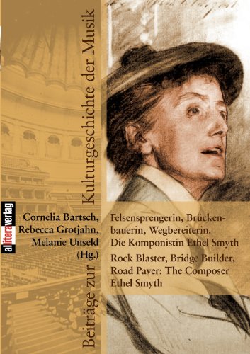 Felsensprengerin, Brückenbauerin, Wegbereiterin. Die Komponistin Ethel Smyth: Rock Blaster, Bridge Builder, Road Paver: The Composer Ethel Smyth (Beiträge zur Kulturgeschichte der Musik)