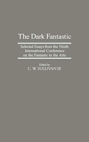 The Dark Fantastic: Selected Essays from the Ninth International Conference on the Fantastic in the Arts (Contributions to the Study of Science Fiction & Fantasy)