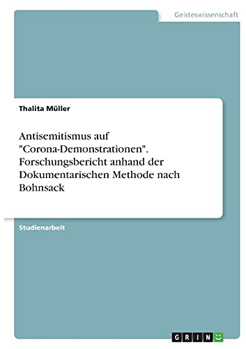 Antisemitismus auf Corona-Demonstrationen. Forschungsbericht anhand der Dokumentarischen Methode nach Bohnsack