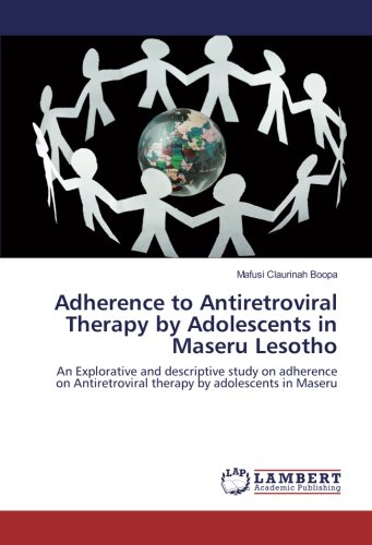 Adherence to Antiretroviral Therapy by Adolescents in Maseru Lesotho: An Explorative and descriptive study on adherence on Antiretroviral therapy by adolescents in Maseru