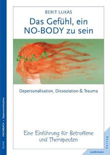 Das Gefühl, ein No-Body zu sein. Depersonalisation, Dissoziation und Trauma. Eine Einführung für Therapeuten und Betroffene