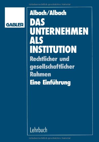 Das Unternehmen als Institution: Rechtlicher und Gesellschaftlicher Rahmen Eine Einführung (German Edition)