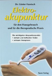 Elektroakupunktur für den Hausgebrauch und die therapeutische Praxis: Die wichtigsten Akupunkturpunkte einfach und treffsicher finden. Wirksam therapieren