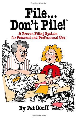 File...Don't Pile: A Proven Filing System for Personal and Professional Use