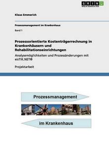 Prozessorientierte Kostenträgerrechnung in Krankenhäusern und Rehabilitationseinrichtungen: Analysemöglichkeiten und Prozessänderungen mit eisTIK.NET®