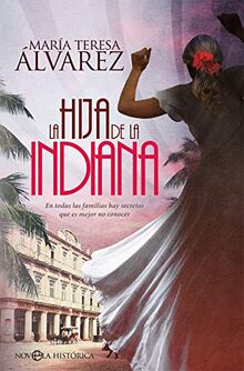 La hija de la indiana : en todas las familias hay secretos que es mejor no conocer (Novela histórica)