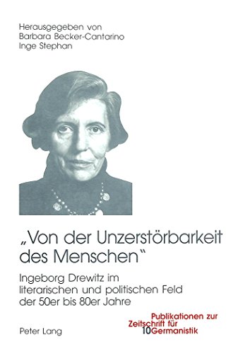 «Von der Unzerstörbarkeit des Menschen»: Ingeborg Drewitz im literarischen und politischen Umfeld der 50er bis 80er Jahre (Publikationen zur Zeitschrift für Germanistik)