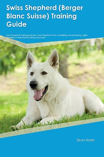 Swiss Shepherd (Berger Blanc Suisse) Training Guide Swiss Shepherd Training Includes: Swiss Shepherd Tricks, Socializing, Housetraining, Agility, Obedience, Behavioral Training, and More