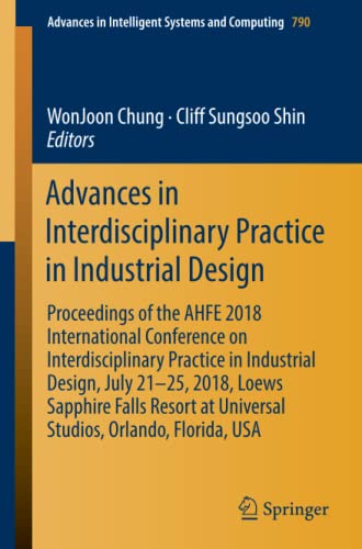 Advances in Interdisciplinary Practice in Industrial Design: Proceedings of the AHFE 2018 International Conference on Interdisciplinary Practice in ... Intelligent Systems and Computing, Band 790)