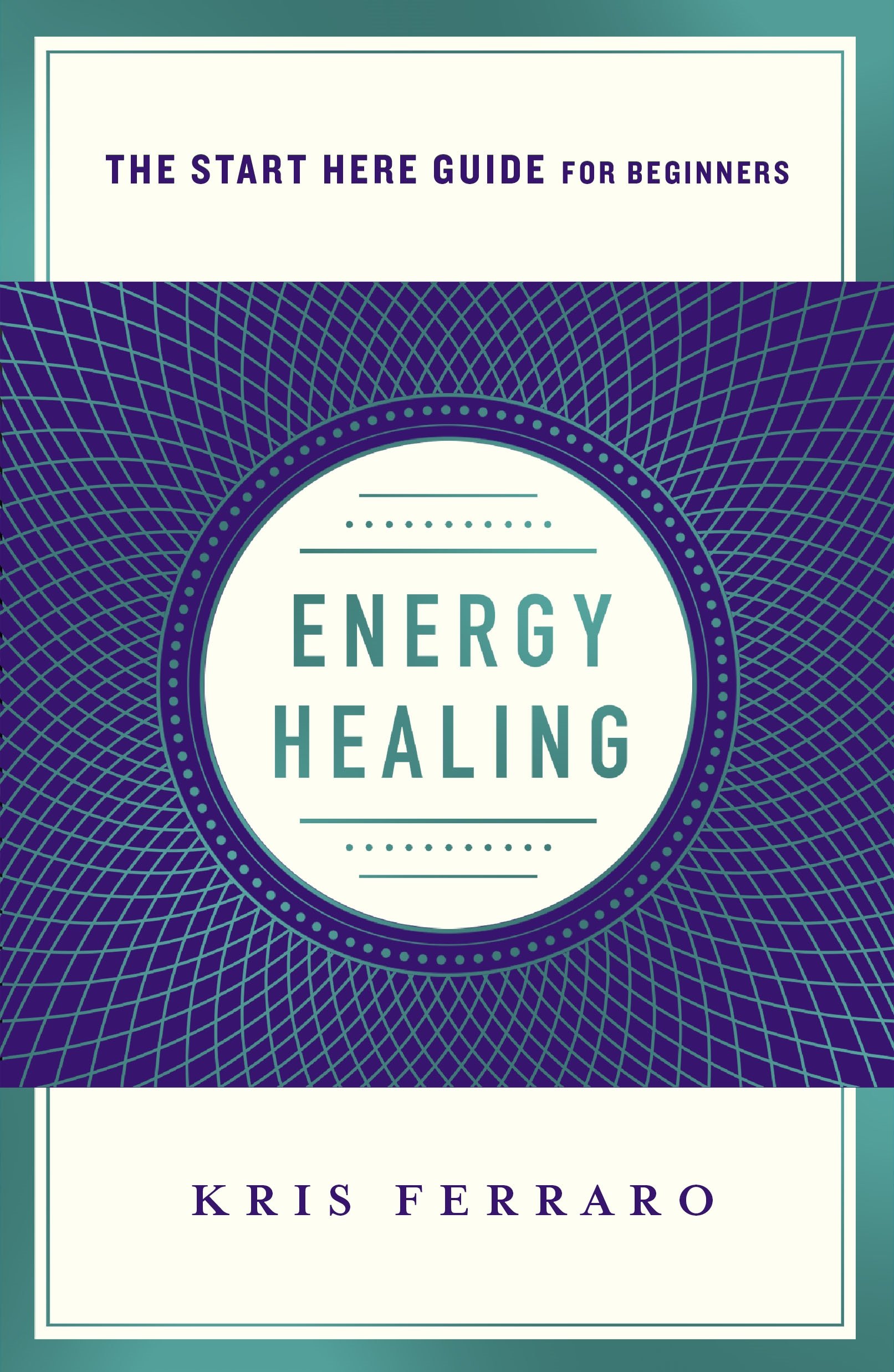 Ferraro Energy Healing, Simple And Effective Practices To Become Your Own Healer (Start Here Guide)