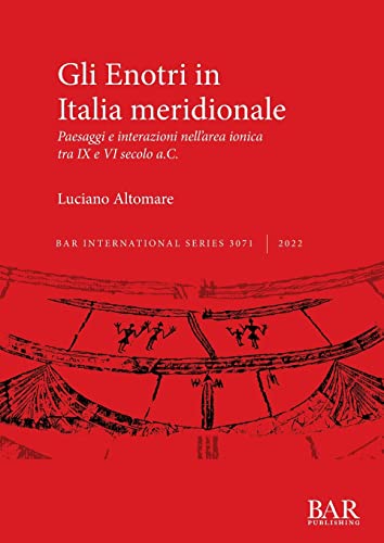 Gli Enotri in Italia meridionale: Paesaggi e interazioni nell'area ionica tra IX e VI secolo a.C. (International)