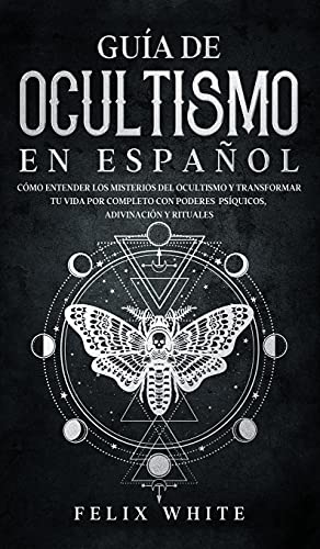 Guía de Ocultismo en Español: Cómo Entender los Misterios del Ocultismo y Transformar tu Vida