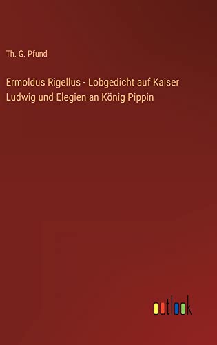 Ermoldus Rigellus - Lobgedicht auf Kaiser Ludwig und Elegien an König Pippin