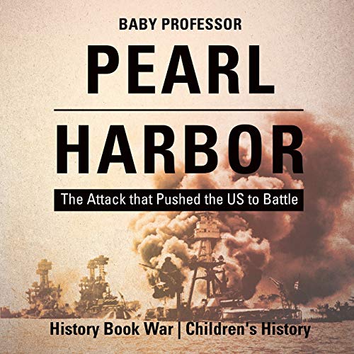 Pearl Harbor: The Attack that Pushed the US to Battle - History Book War Children's History
