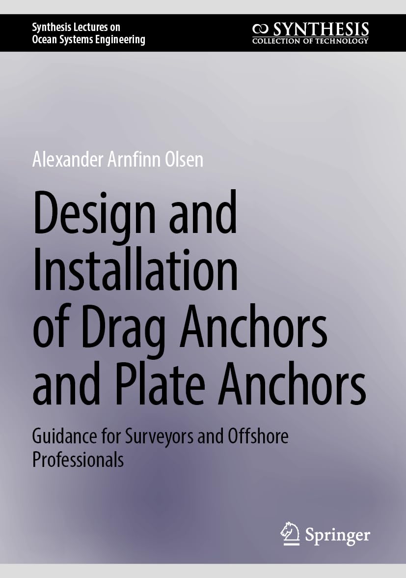 Design and Installation of Drag Anchors and Plate Anchors: Guidance for Surveyors and Offshore Professionals (Synthesis Lectures on Ocean Systems Engineering)