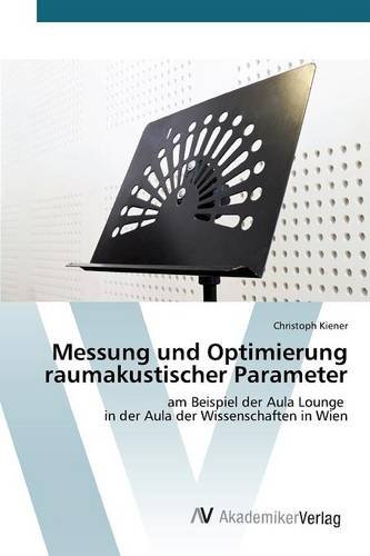 Messung und Optimierung raumakustischer Parameter: am Beispiel der Aula Lounge in der Aula der Wissenschaften in Wien