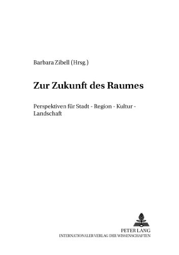 Zur Zukunft des Raumes: Perspektiven für Stadt - Region - Kultur - Landschaft (Stadt und Region als Handlungsfeld)