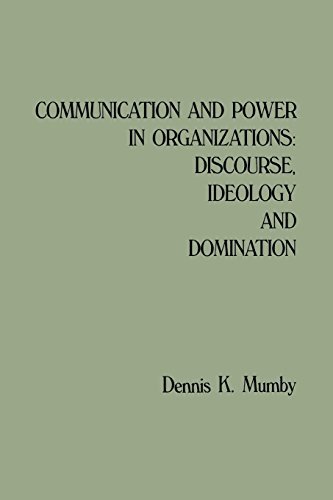 Communication and Power in Organizations: Discourse, Idealogy, and Domination: Discourse, Ideology, and Domination (People, Communication, Organization)