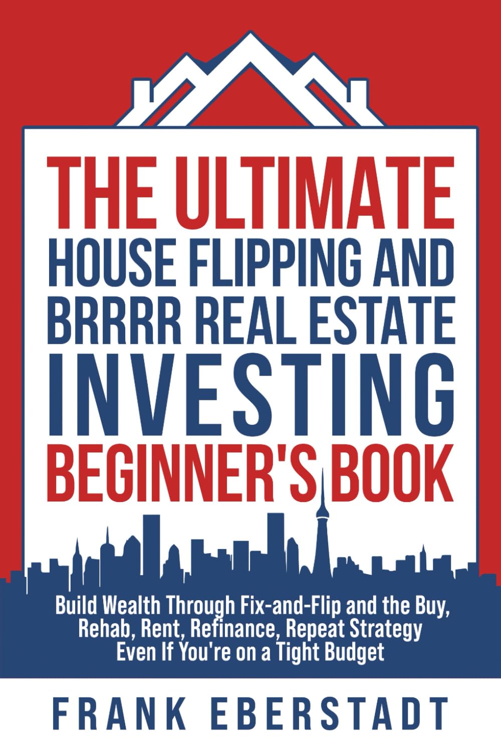 The Ultimate House Flipping and BRRRR Real Estate Investing Beginner's Book: Build Wealth Through Fix-and-Flip and the Buy, Rehab, Rent, Refinance, ... Hosting & Real Estate Investing Strategies)