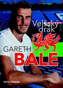 Gareth Bale Velšský drak: Jedna z největších hvězd světového fotbalu (2016)