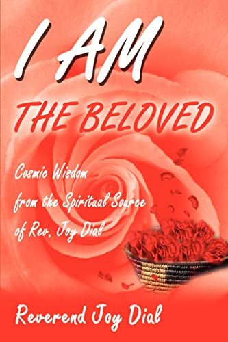 I Am the Beloved: Cosmic Wisdom from the Spiritual Source of Rev. Joy Dial