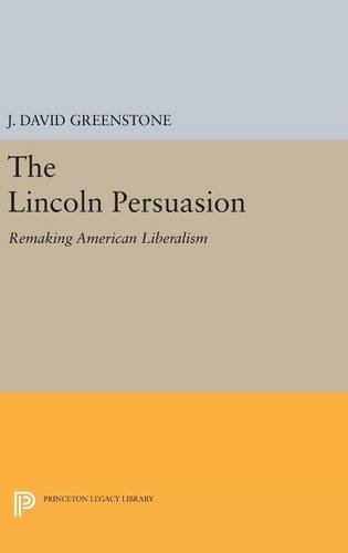 The Lincoln Persuasion: Remaking American Liberalism (Princeton Studies in American Politics: Historical, International, and Comparative Perspectives, Band 149)