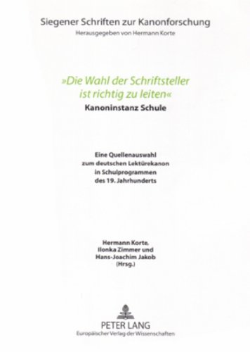 Die Wahl der Schriftsteller ist richtig zu leiten - Kanoninstanz Schule: Eine Quellenauswahl zum deutschen Lektürekanon in Schulprogrammen des 19. Jahrhunderts