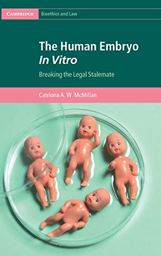 The Human Embryo In Vitro: Breaking the Legal Stalemate (Cambridge Bioethics and Law)