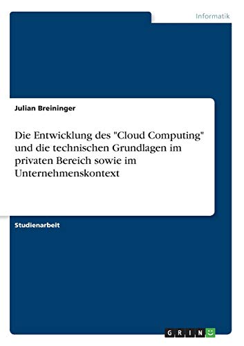 Die Entwicklung des Cloud Computing und die technischen Grundlagen im privaten Bereich sowie im Unternehmenskontext