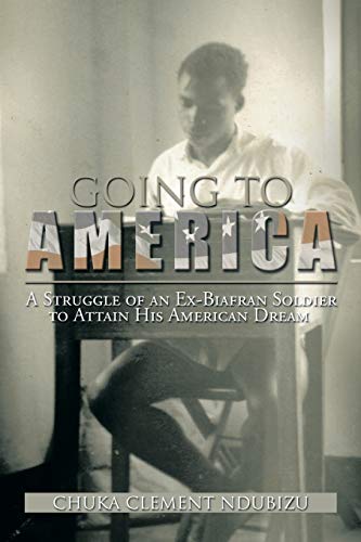 Going to America: A Struggle of an Ex-Biafran Soldier to Attain His American Dream