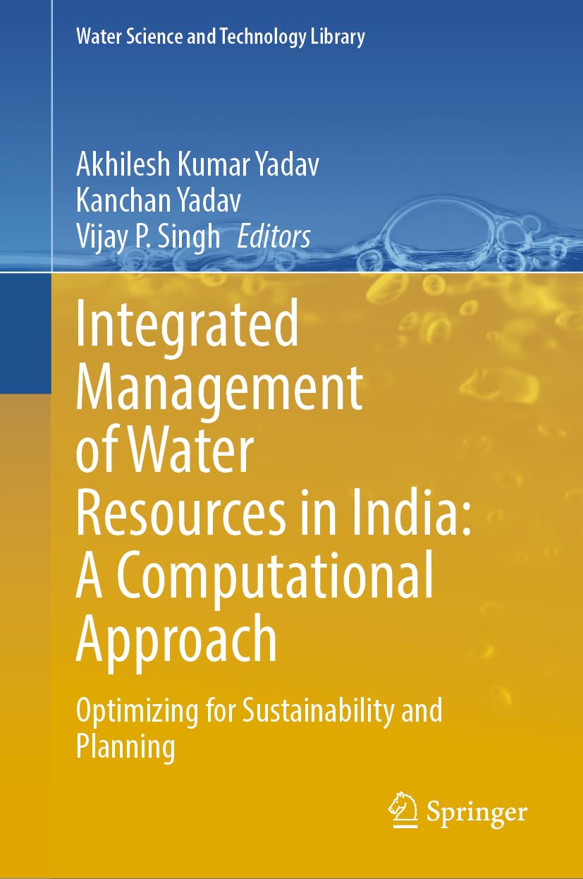 Integrated Management of Water Resources in India: A Computational Approach: Optimizing for Sustainability and Planning (Water Science and Technology Library, 129, Band 129)
