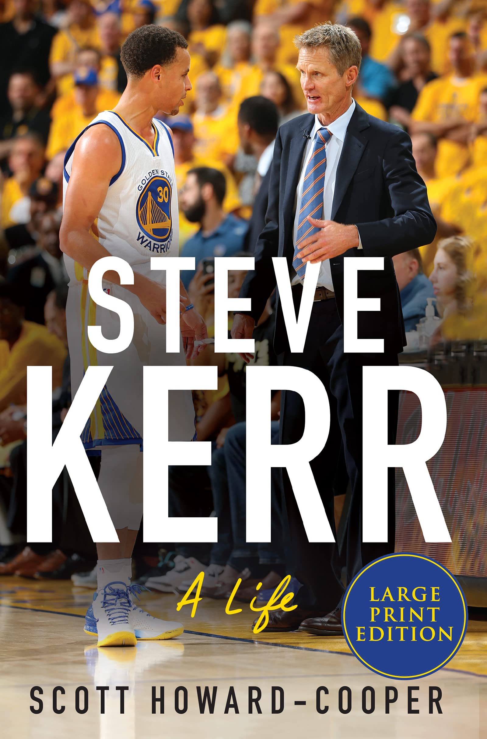 Scott Howard-Cooper Steve Kerr, A Life – The Definitive Biography Of An Improbable Champion Who Overcame Tragedy To Build Nba Dynasties