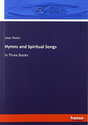 Hymns and Spiritual Songs: In Three Books