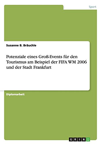 Potenziale eines Groß-Events für den Tourismus am Beispiel der FIFA WM 2006 und der Stadt Frankfurt