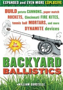 Backyard Ballistics: Build Potato Cannons, Paper Match Rockets, Cincinnati Fire Kites, Tennis Ball Mortars, and More Dynamite Devices
