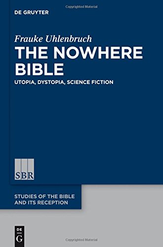 The Nowhere Bible: Utopia, Dystopia, Science Fiction (Studies of the Bible and Its Reception (SBR), Band 4)