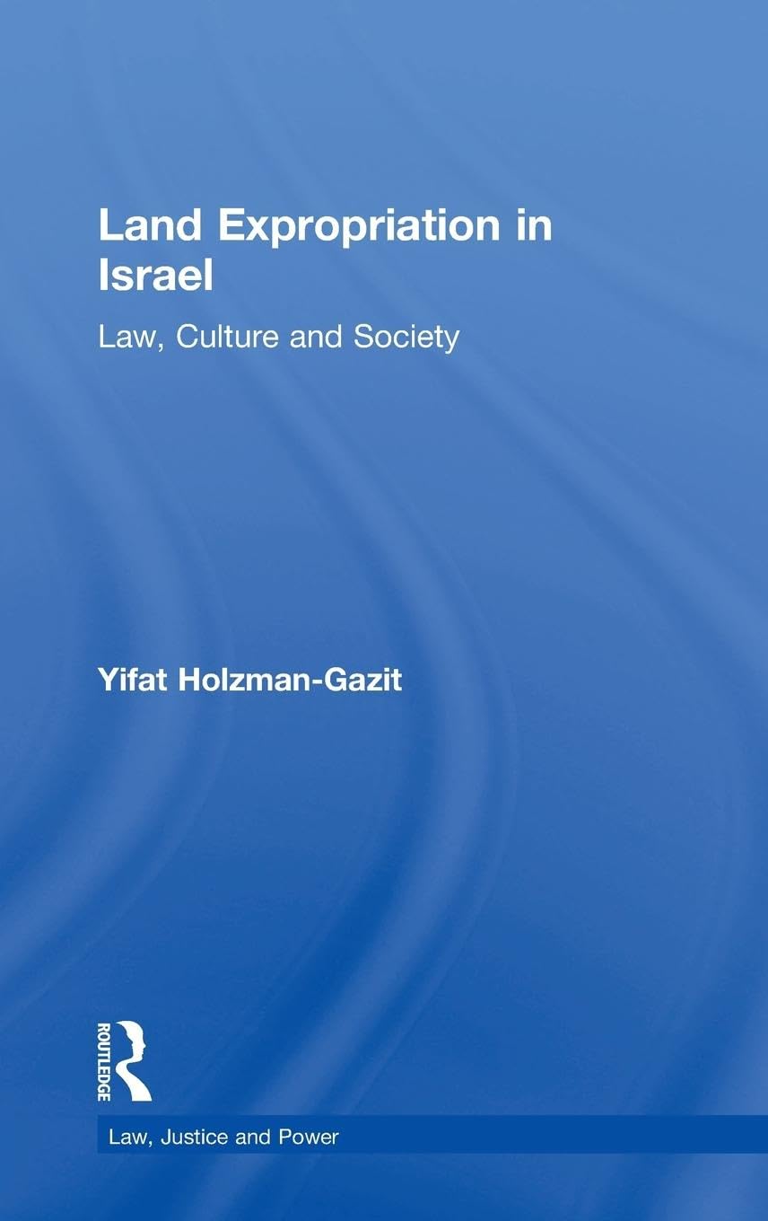 Land Expropriation in Israel: Law, Culture and Society (Law, Justice and Power)