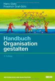 Handbuch Organisation gestalten: Für Praktiker aus Profit- und Non-Profit-Unternehmen, Trainer und Berater (Beltz Weiterbildung)