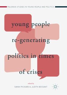 Young People Re-Generating Politics in Times of Crises (Palgrave Studies in Young People and Politics)