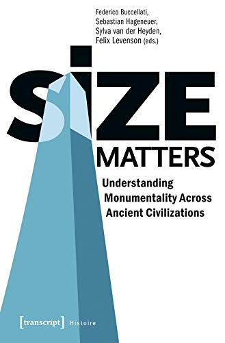 Size Matters - Understanding Monumentality Across Ancient Civilizations (Histoire, Bd. 146)