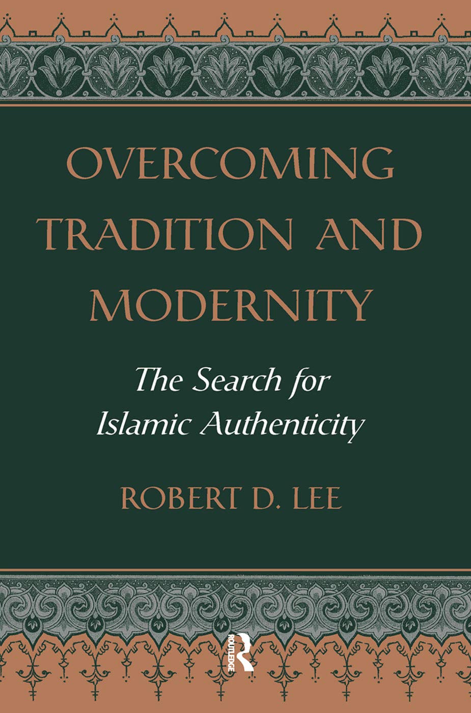 Overcoming Tradition And Modernity: The Search For Islamic Authenticity